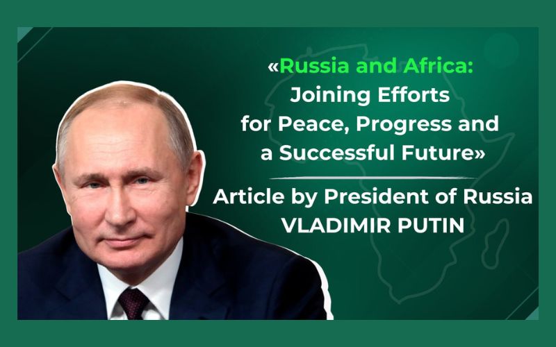 Article by Vladimir Putin “Russia and Africa: Joining Efforts for Peace, Progress and a Successful Future“
